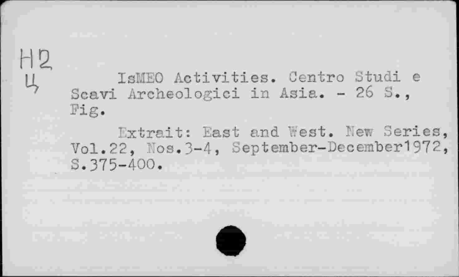 ﻿IsMEO Activities. Centro Studi e Scavi Archéologie! in Asia. - 26 S., Fig.
Extrait: East and West. New Series, Vol.22, Nos.3-4, September-Decemberl972, S.375-400.